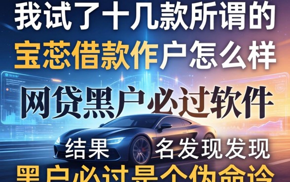 我试了十几款所谓的宝蕊借款软件怎么样和网贷黑户必过软件，结果发现黑户必过是个伪命题