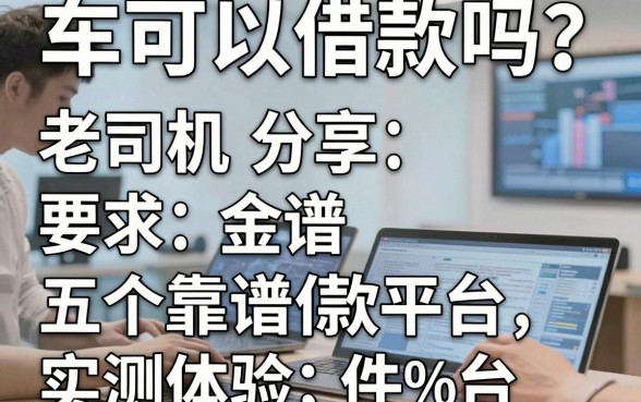 车可以借款吗？老司机分享五个靠谱借款平台实测体验