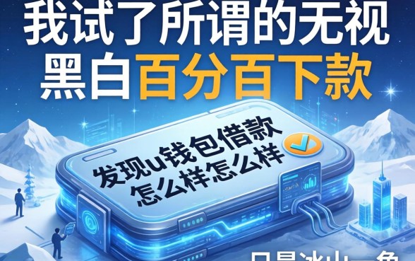 我试了所谓的无视黑白百分百下款,发现u钱包借款怎么样只是冰山一角