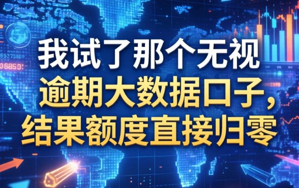 我试了那个无视逾期大数据的口子,结果额度直接归零