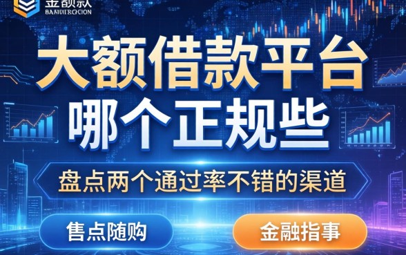 大额借款平台哪个正规些？盘点两个通过率不错的渠道