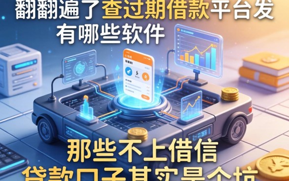 我翻遍了查逾期借款平台有哪些软件，发现那些不上征信的贷款口子其实是个坑