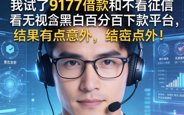 我试了9177借款和不看征信无视黑白百分百下款平台，结果有点意外