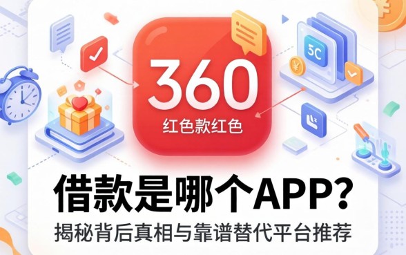 360红色的借款是哪个APP？揭秘背后真相与靠谱替代平台推荐