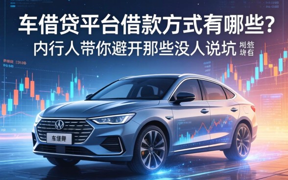 车贷平台借款方式有哪些？内行人带你避开那些没人说的坑