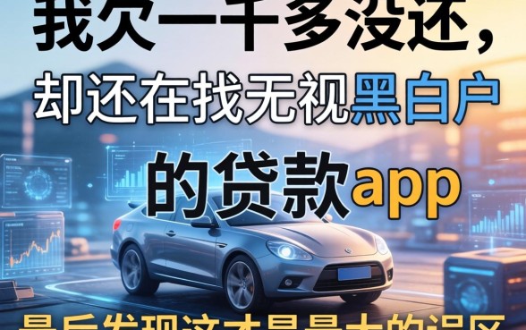 我欠了一千多没还，却还在找无视黑白户的贷款app，最后发现这才是最大的误区