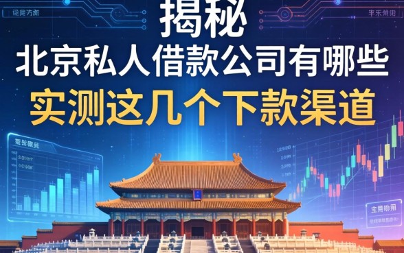 揭秘北京私人借款公司有哪些，实测这几个下款渠道