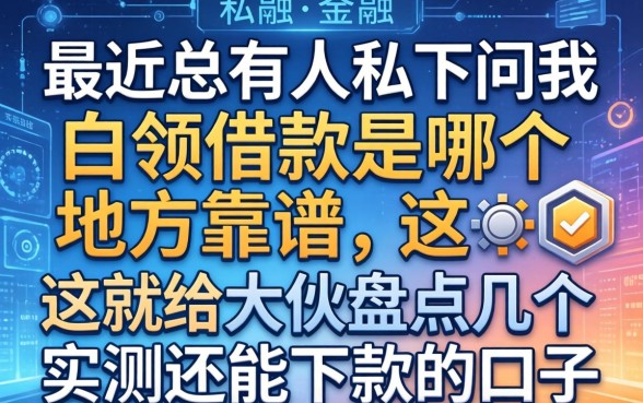 最近总有人私下问我白领借款是哪个地方靠谱,这就给大伙盘点几个实测还能下款的口子