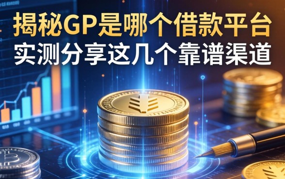 揭秘GP是哪个借款平台，实测分享这几个靠谱渠道