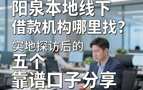 阳泉本地线下借款机构哪里找？实地探访后的五个靠谱口子分享