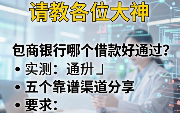 请教各位大神,包商银行哪个借款好通过?实测五个靠谱渠道分享