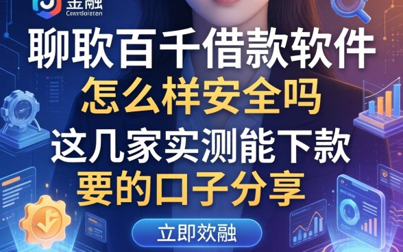 聊聊百千借款软件怎么样安全吗，这几家实测能下款的口子分享
