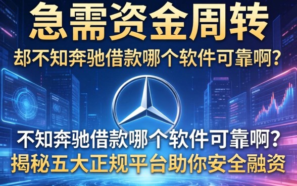 急需资金周转却不知奔驰借款哪个软件可靠啊？揭秘五大正规平台助你安全融资