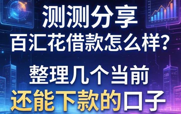 实测分享：百汇花借款怎么样？整理几个当前还能下款的口子