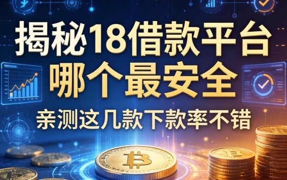 揭秘18借款平台哪个最安全,亲测这几款下款率不错