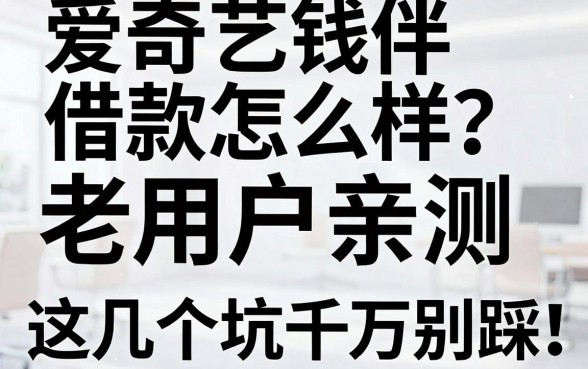 爱奇艺钱伴借款怎么样?老用户亲测,这几个坑千万别踩