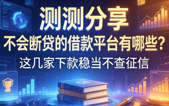 实测分享：不会断贷的借款平台有哪些？这几家下款稳当不查征信