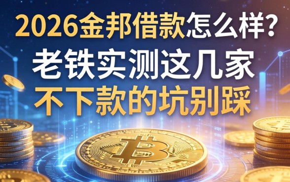 2026金邦借款怎么样？老铁实测这几家不下款的坑别踩