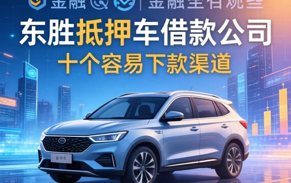 东胜抵押车借款公司有哪些？整理了十个容易下款的渠道