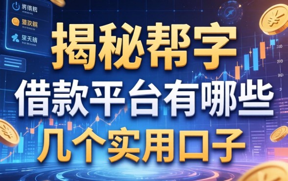 揭秘帮字的借款平台有哪些，整理了几个实用的口子