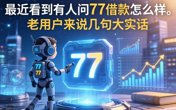 最近看到有人问77借款怎么样，老用户来说几句大实话