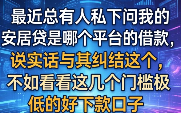 最近总有人私下问我安居贷是哪个平台的借款，说实话与其纠结这个，不如看看这几个门槛极低的好下款口子