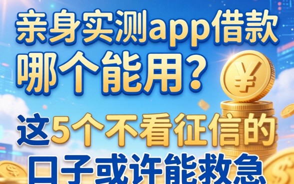亲身实测:app借款哪个能用?这5个不看征信的口子或许能救急