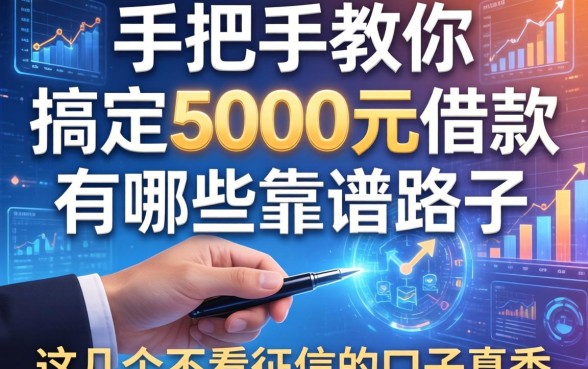 手把手教你搞定5000元借款有哪些靠谱路子，这几个不看征信的口子真香