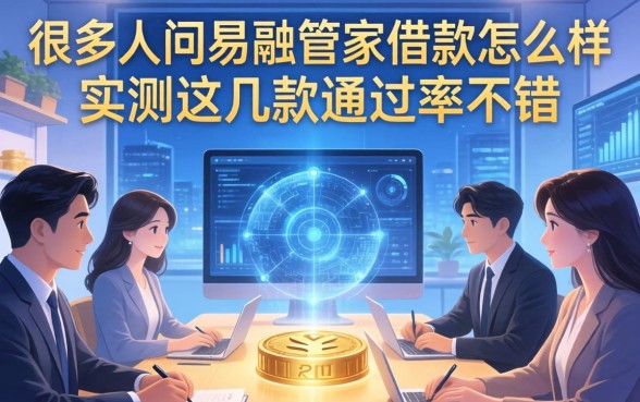 很多人问易融管家借款怎么样，实测这几款通过率不错