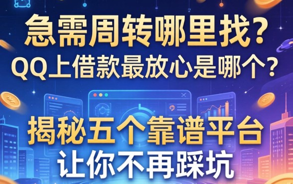 急需周转哪里找？QQ上借款最放心是哪个？揭秘五个靠谱平台让你不再踩坑