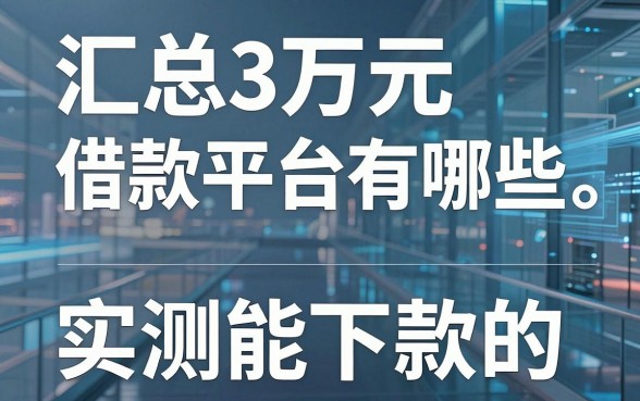 汇总3万元借款平台有哪些,分享几个实测能下款的