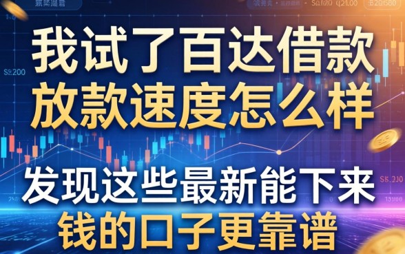 我试了百达借款放款速度怎么样，发现这些最新能下来钱的口子更靠谱