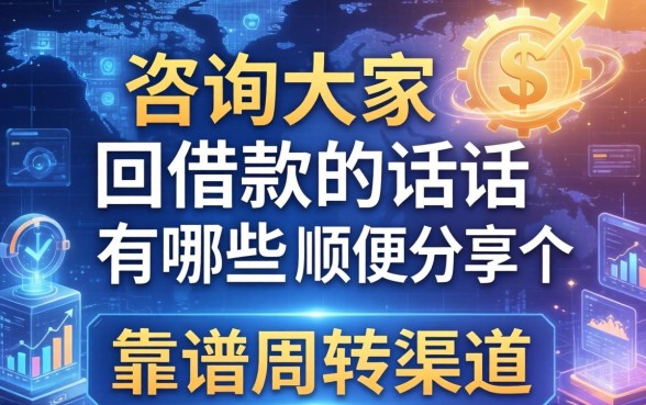 咨询大家要回借款的话术有哪些呢？顺便分享几个靠谱周转渠道