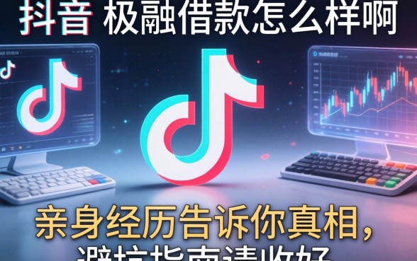 抖音的极融借款怎么样啊?亲身经历告诉你真相,避坑指南请收好