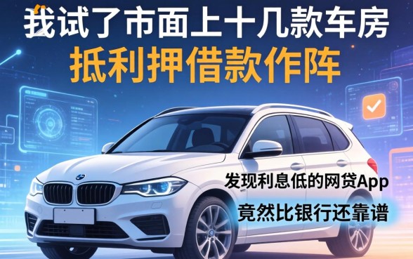 我试了市面上十几款车房抵押借款软件，发现利息低的网贷app竟然比银行还靠谱