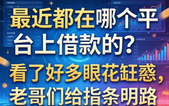 最近都在哪个平台上借款的？看了好多眼花缭乱，老哥们给指条明路