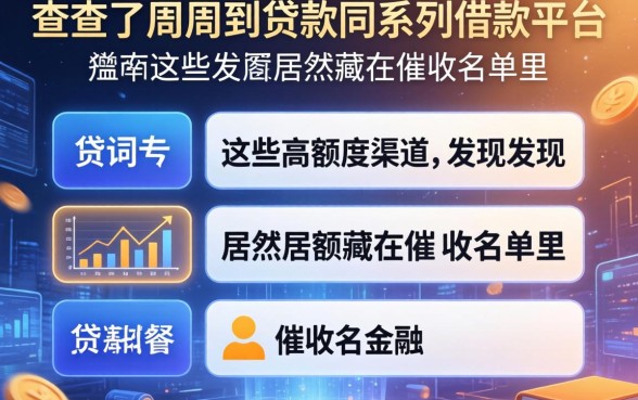 我查了周周到贷款同系列的借款平台，发现这些高额度渠道居然藏在催收名单里