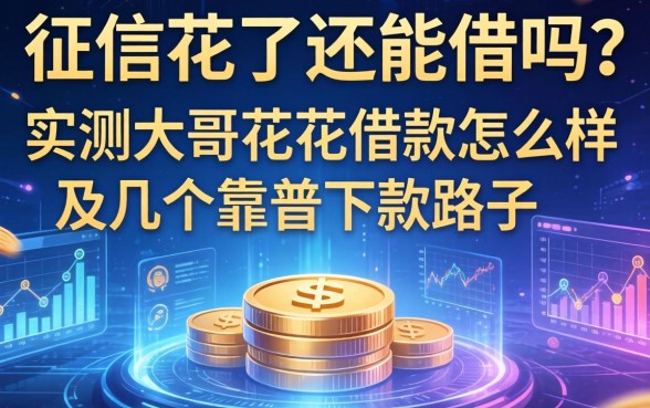 征信花了还能借吗？实测大哥花花借款怎么样及几个靠谱下款路子