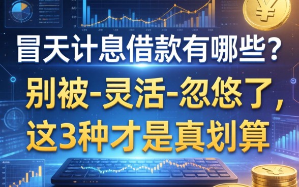 按天计息的借款有哪些?别被-灵活-忽悠了,这3种才是真划算