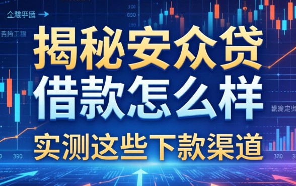 揭秘安众贷借款怎么样,实测这些下款渠道