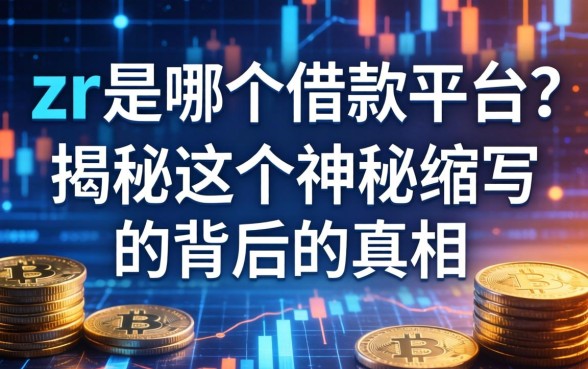 zr是哪个借款平台？揭秘这个神秘缩写背后的真相