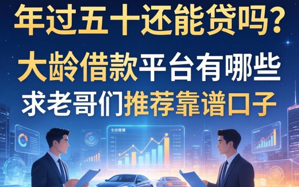 年过五十还能贷吗？大龄借款平台有哪些，求老哥们推荐靠谱口子
