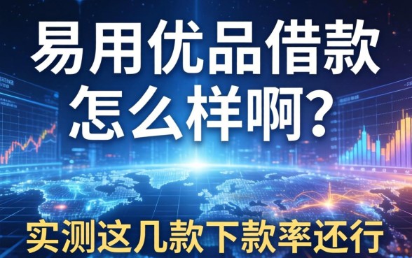 易用优品借款怎么样啊？实测这几款下款率还行
