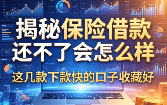 揭秘保险借款还不了会怎么样，这几款下款快的口子收藏好