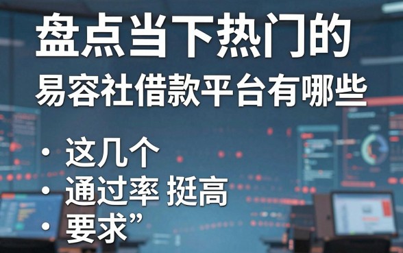 盘点当下热门的易容社借款平台有哪些，这几个通过率挺高
