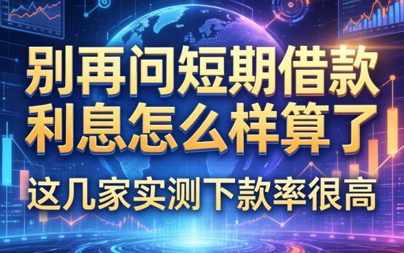 别再问短期借款利息怎么样算了，这几家实测下款率很高