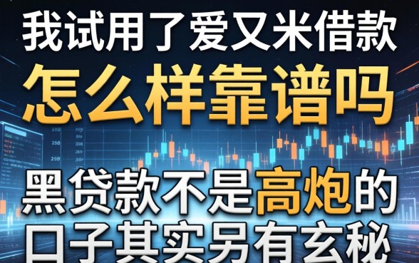 我试用了爱又米借款怎么样靠谱吗，发现黑白贷款不是高炮的口子其实另有玄机