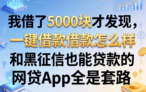 我借了5000块才发现，一键借款借款怎么样和黑征信也能贷款的网贷app全是套路