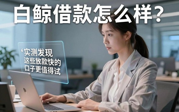 白鲸借款怎么样?实测发现这些放款快的口子更值得试
