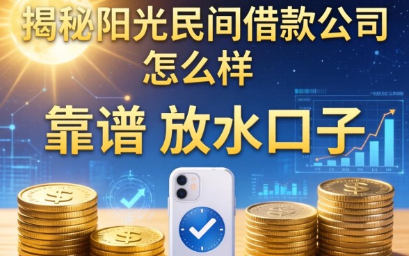 揭秘阳光民间借款公司怎么样，整理出几个靠谱的放水口子